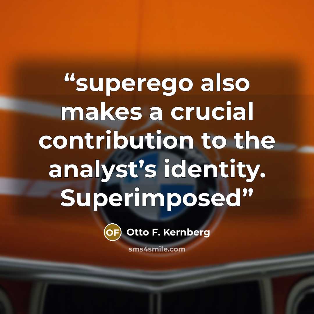 “superego also makes a crucial contribution to the analyst’s identity. Superimposed” quote by Otto F. Kernberg