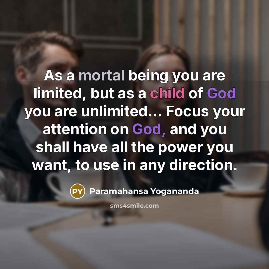 “As a mortal being you are limited, but as a…” quote by Paramahansa Yogananda