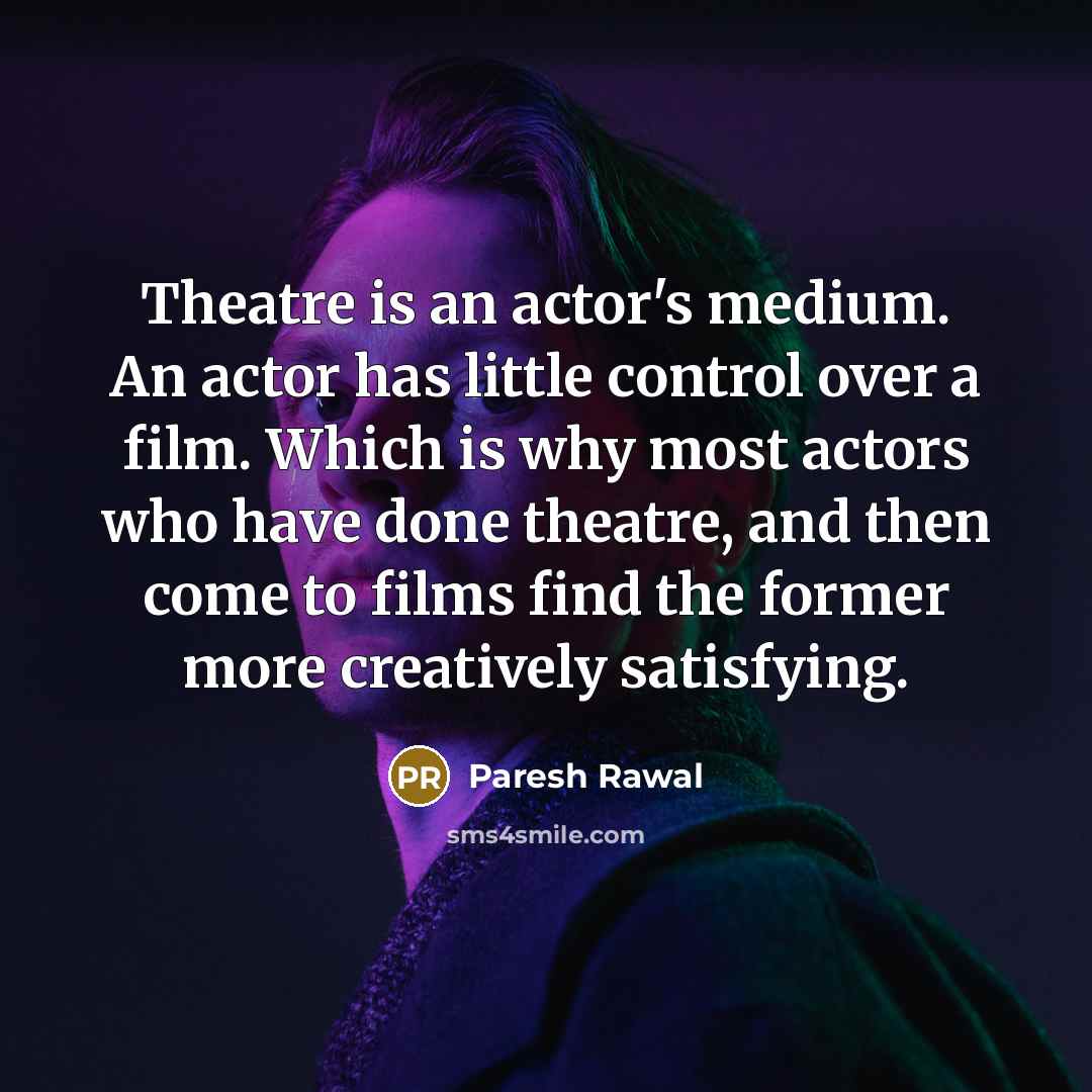 “Theatre is an actor's medium. An actor has little control…” quote by Paresh Rawal