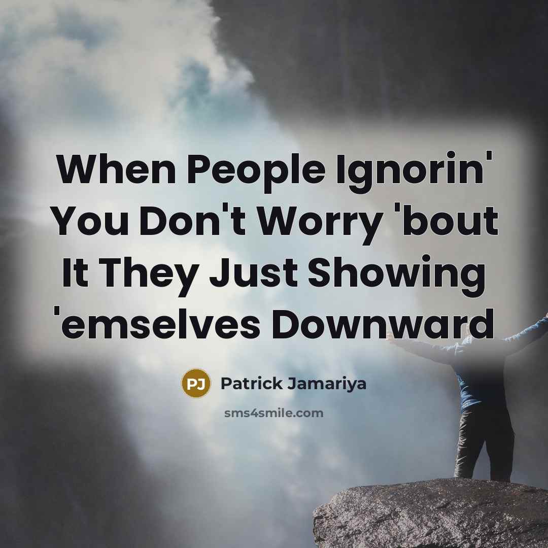 “When People Ignorin' You Don't Worry 'bout It They Just…” quote by Patrick Jamariya