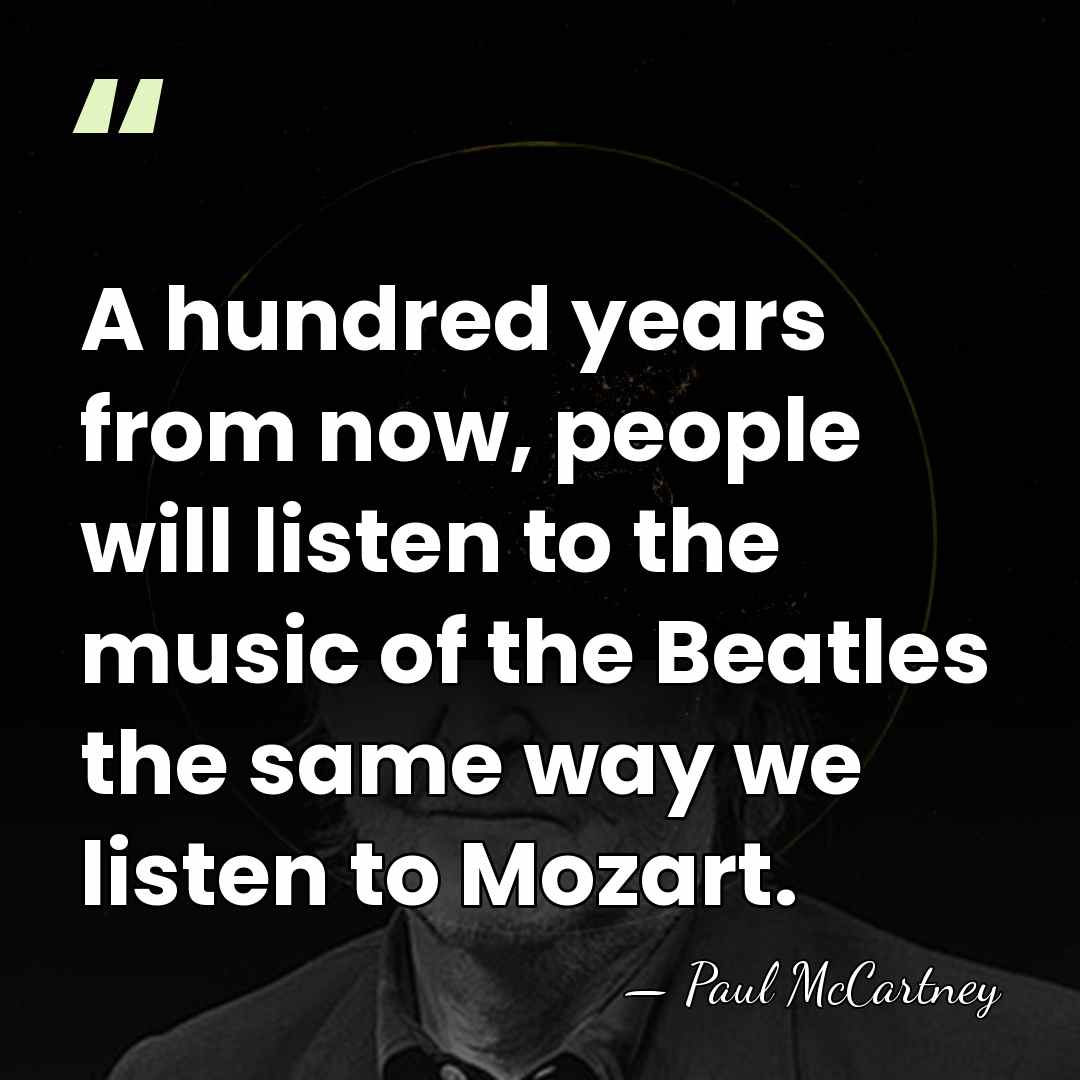 A hundred years from now, people will listen to the music of&hellip; - Paul McCartney