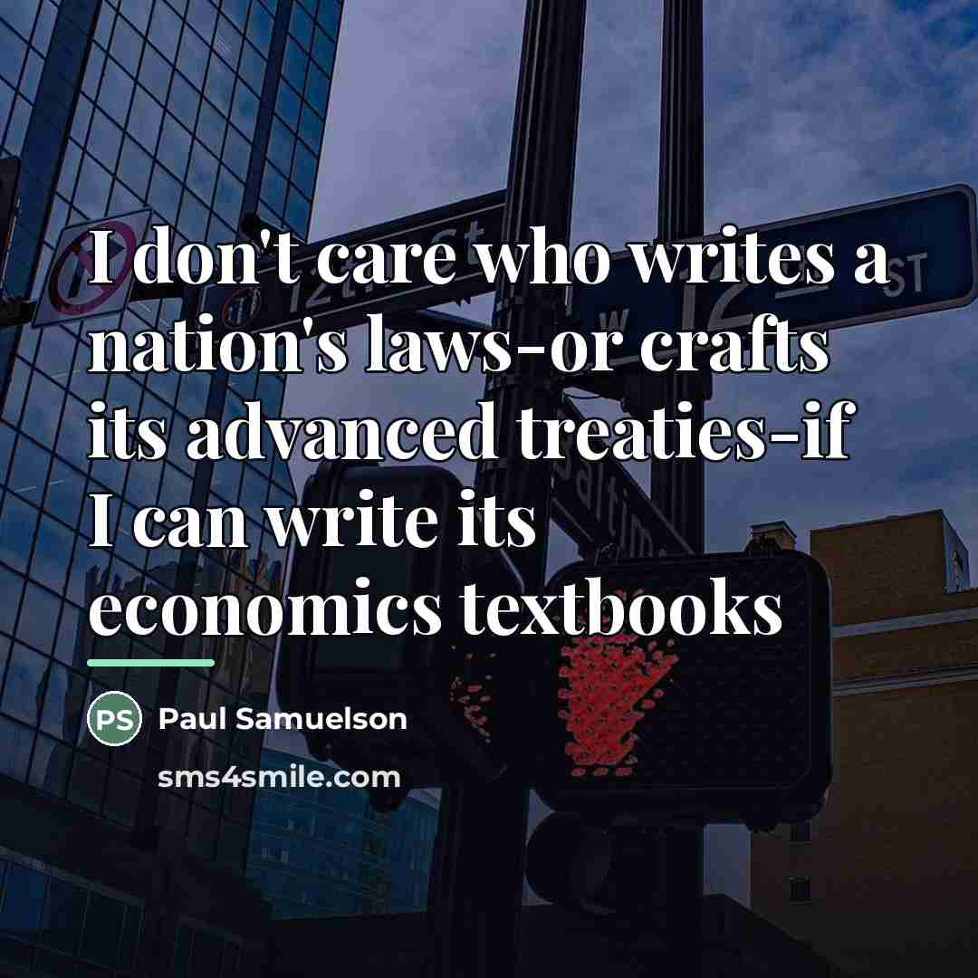“I don't care who writes a nation's laws-or crafts its…” quote by Paul Samuelson