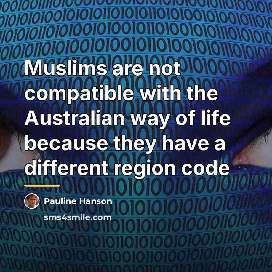 “Muslims are not compatible with the Australian way of life…” quote by Pauline Hanson