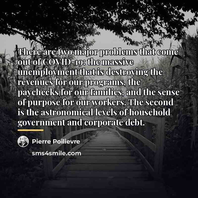 “There are two major problems that come out of COVID-19:…” quote by Pierre Poilievre