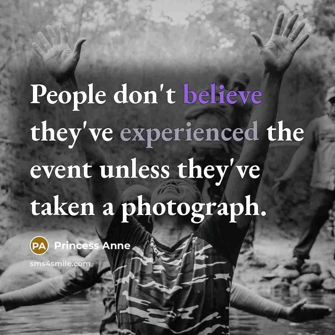 “People don't believe they've experienced the event unless they've taken…” quote by Princess Anne