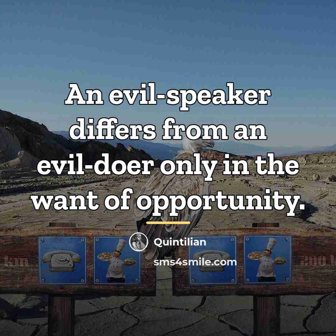 “An evil-speaker differs from an evil-doer only in the want…” quote by Quintilian