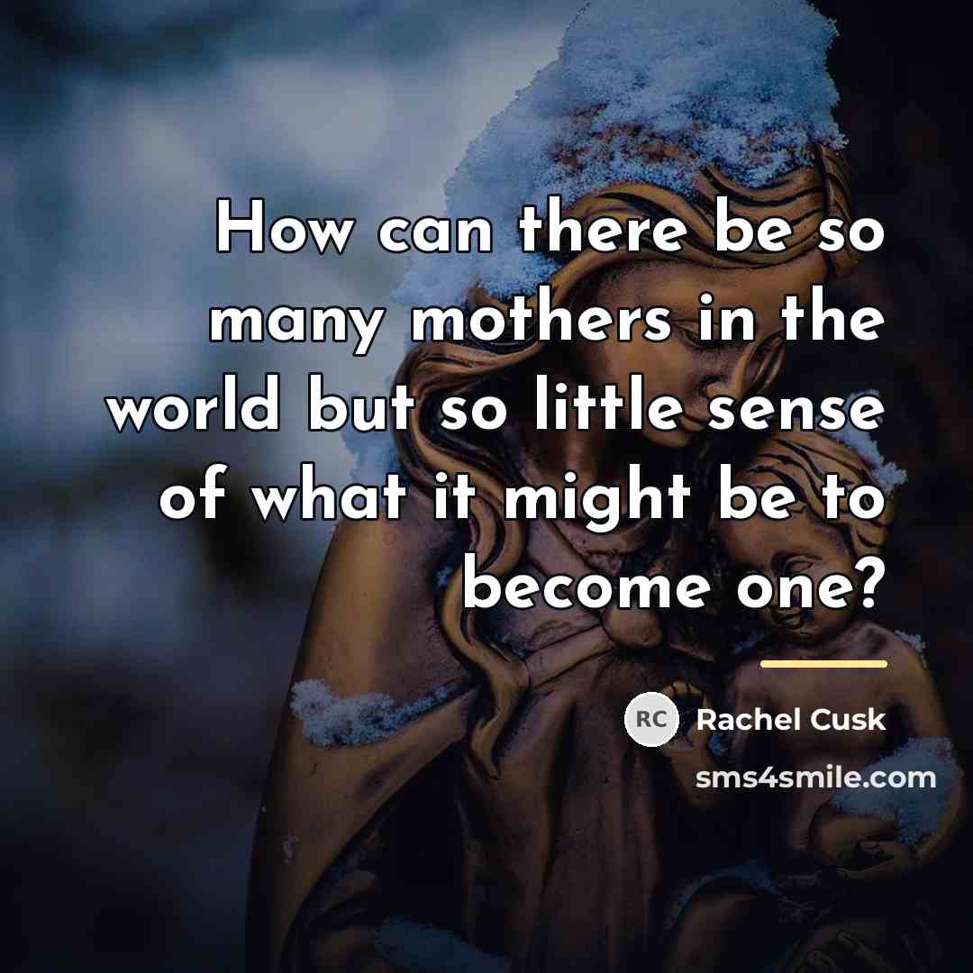 “How can there be so many mothers in the world…” quote by Rachel Cusk