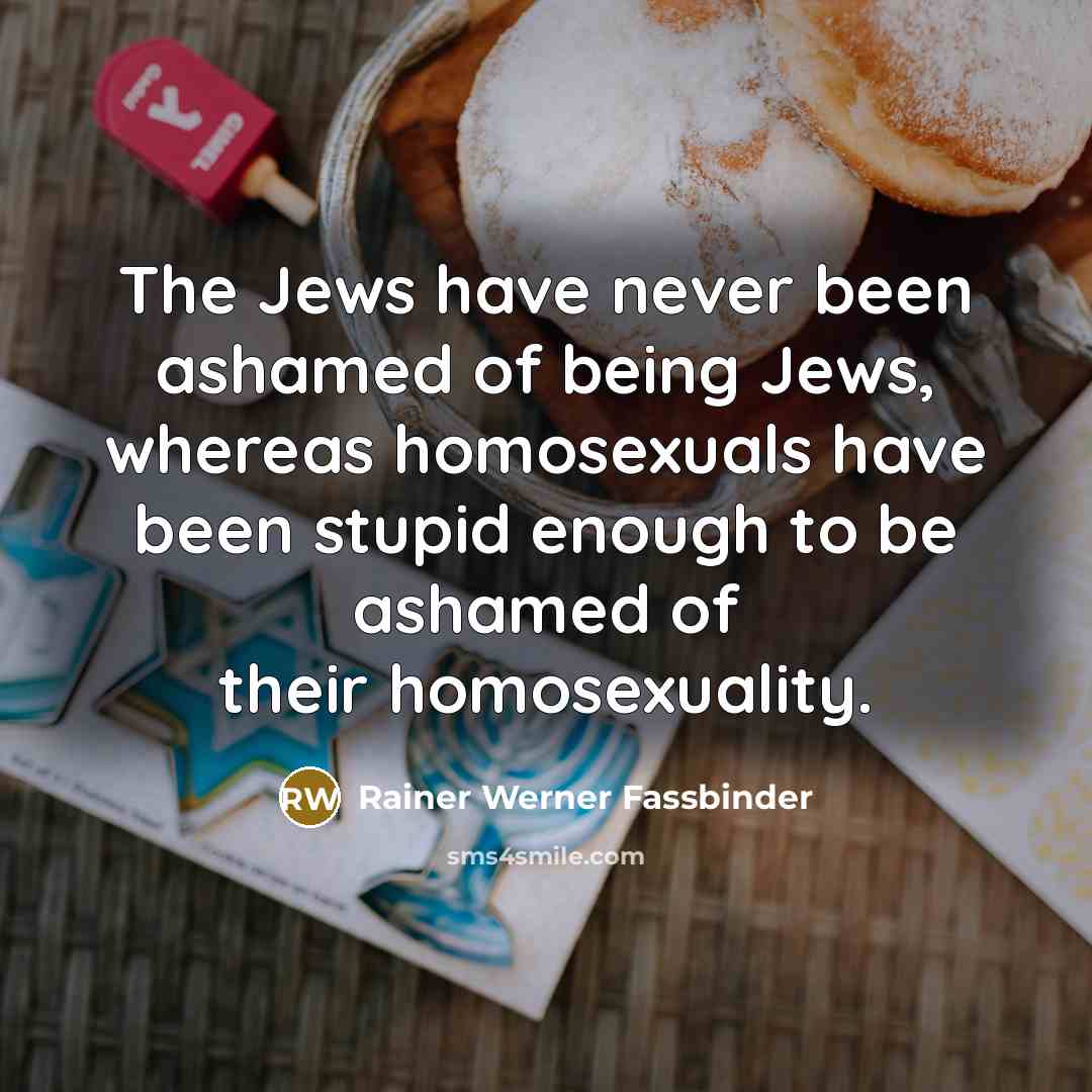 “The Jews have never been ashamed of being Jews, whereas…” quote by Rainer Werner Fassbinder