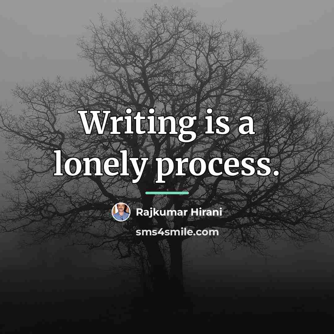 “Writing is a lonely process.…” quote by Rajkumar Hirani