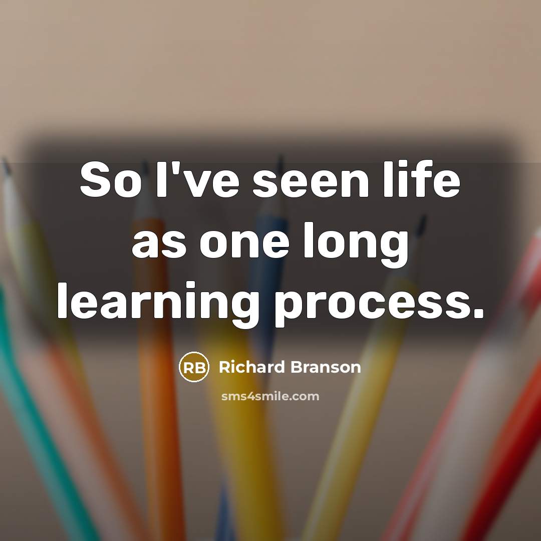 “So I've seen life as one long learning process.…” quote by Richard Branson