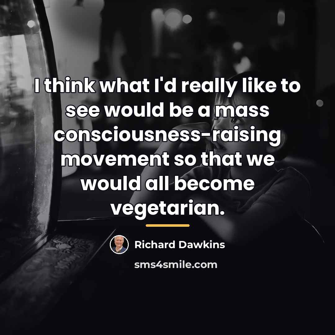 “I think what I'd really like to see would be…” quote by Richard Dawkins
