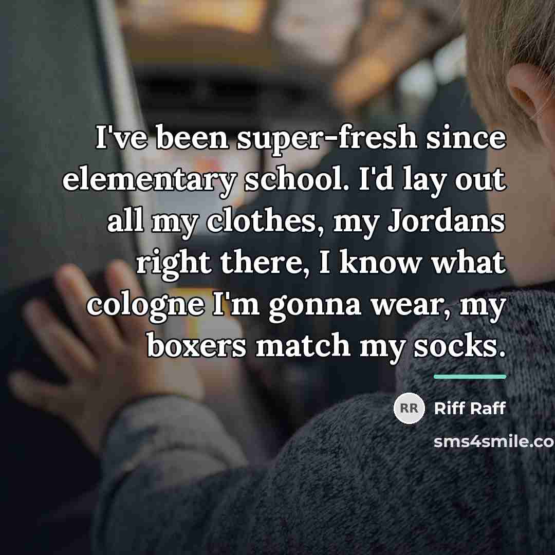 “I've been super-fresh since elementary school. I'd lay out all…” quote by Riff Raff
