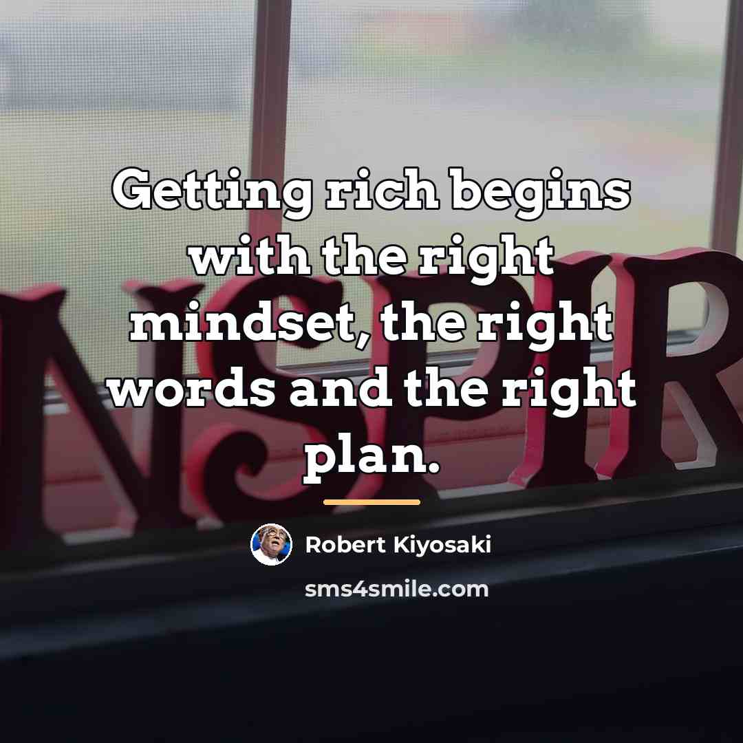 “Getting rich begins with the right mindset, the right words…” quote by Robert Kiyosaki