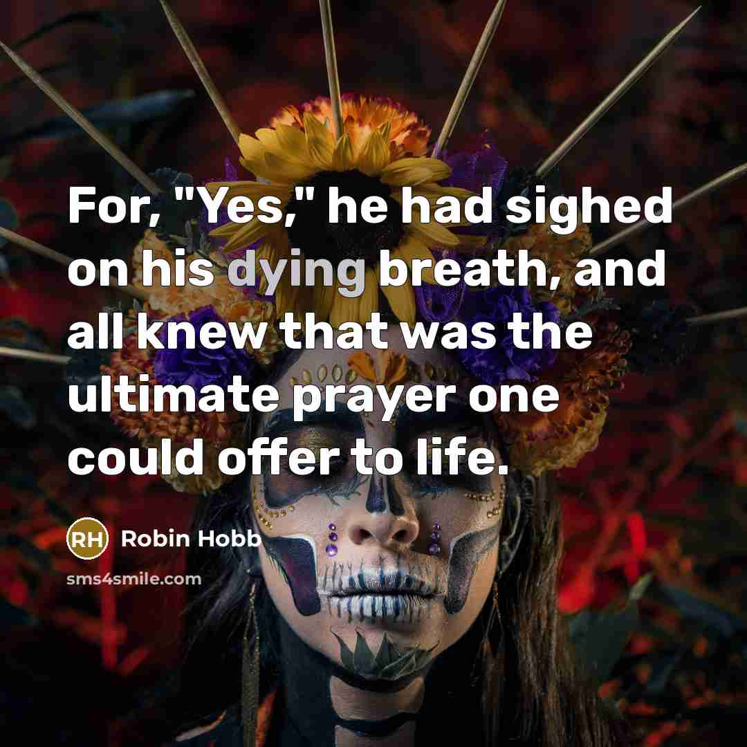 “For, "Yes," he had sighed on his dying breath, and…” quote by Robin Hobb
