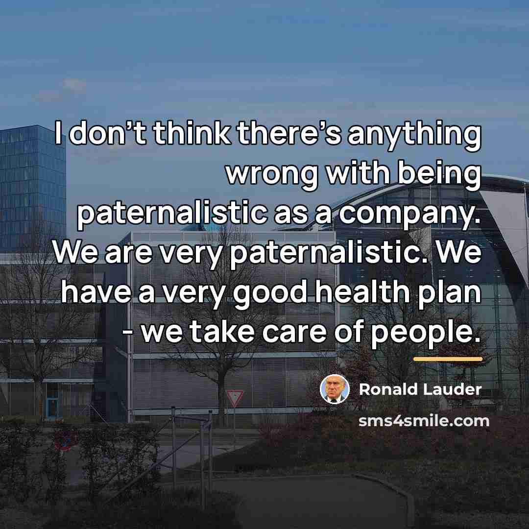 “I don't think there's anything wrong with being paternalistic as…” quote by Ronald Lauder