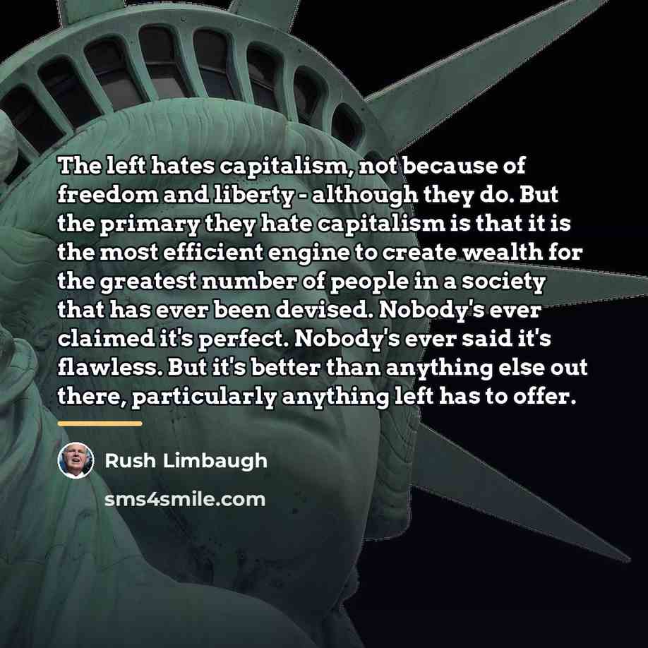 “The left hates capitalism, not because of freedom and liberty…” quote by Rush Limbaugh