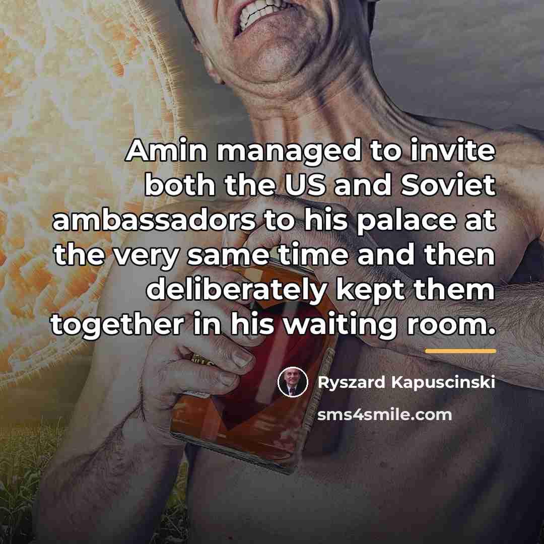 “Amin managed to invite both the US and Soviet ambassadors…” quote by Ryszard Kapuscinski