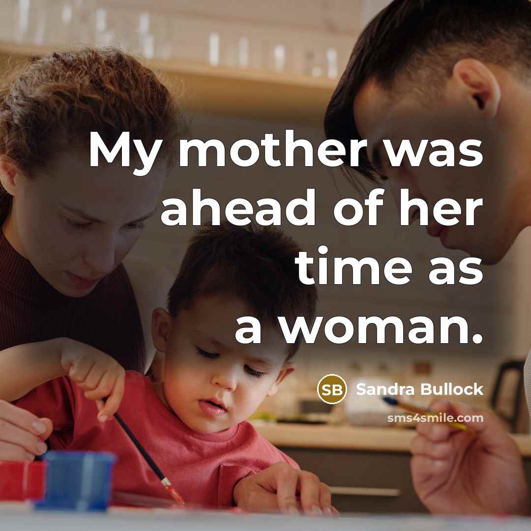 “My mother was ahead of her time as a woman.…” quote by Sandra Bullock