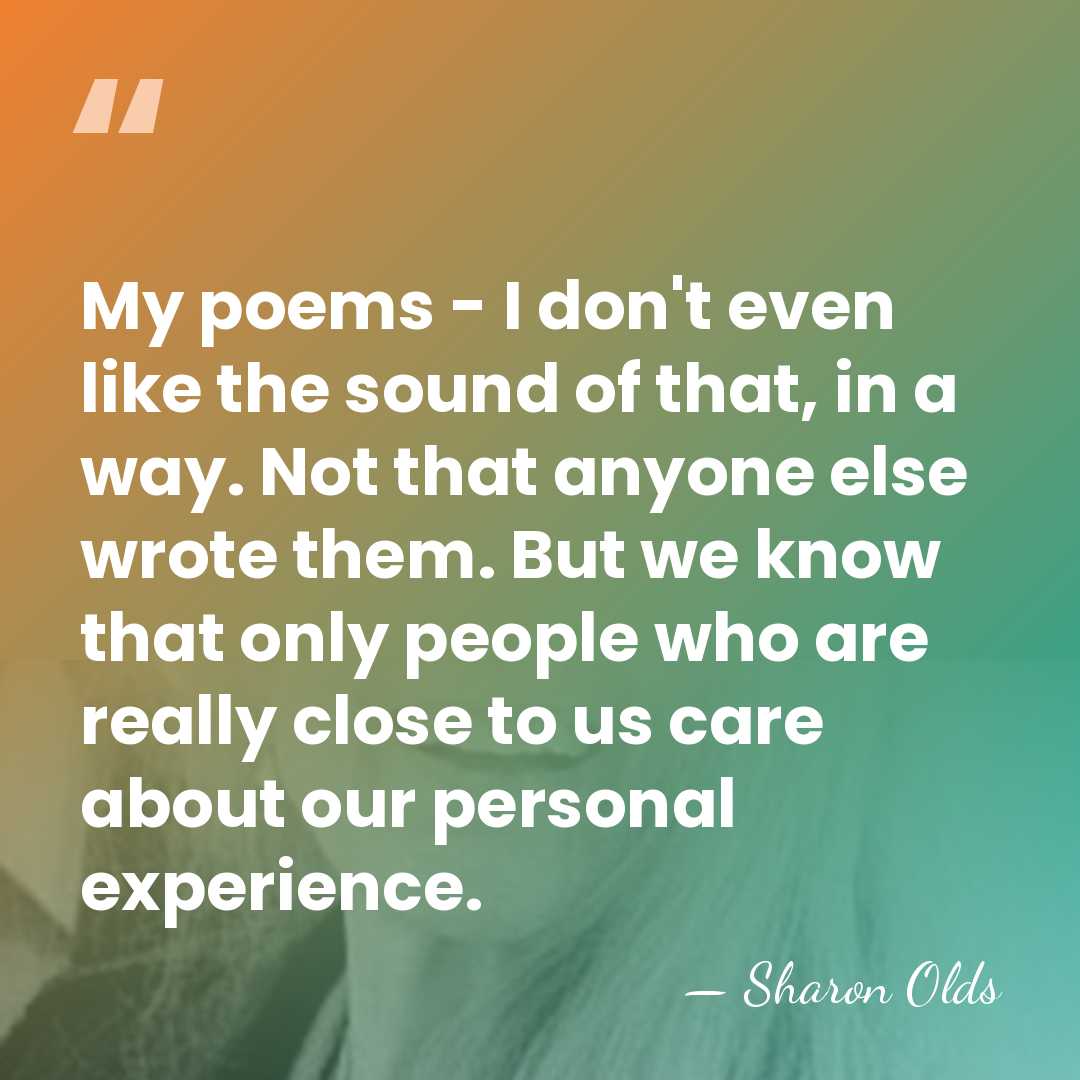 My poems - I don't even like the sound of that, in&hellip; - Sharon Olds