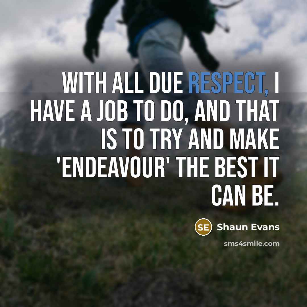 “With all due respect, I have a job to do,…” quote by Shaun Evans