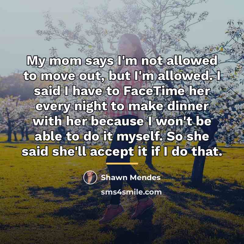“My mom says I'm not allowed to move out, but…” quote by Shawn Mendes
