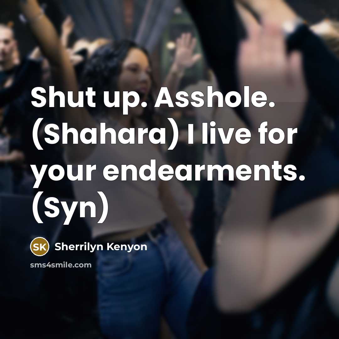 “Shut up. Asshole. (Shahara) I live for your endearments. (Syn)…” quote by Sherrilyn Kenyon