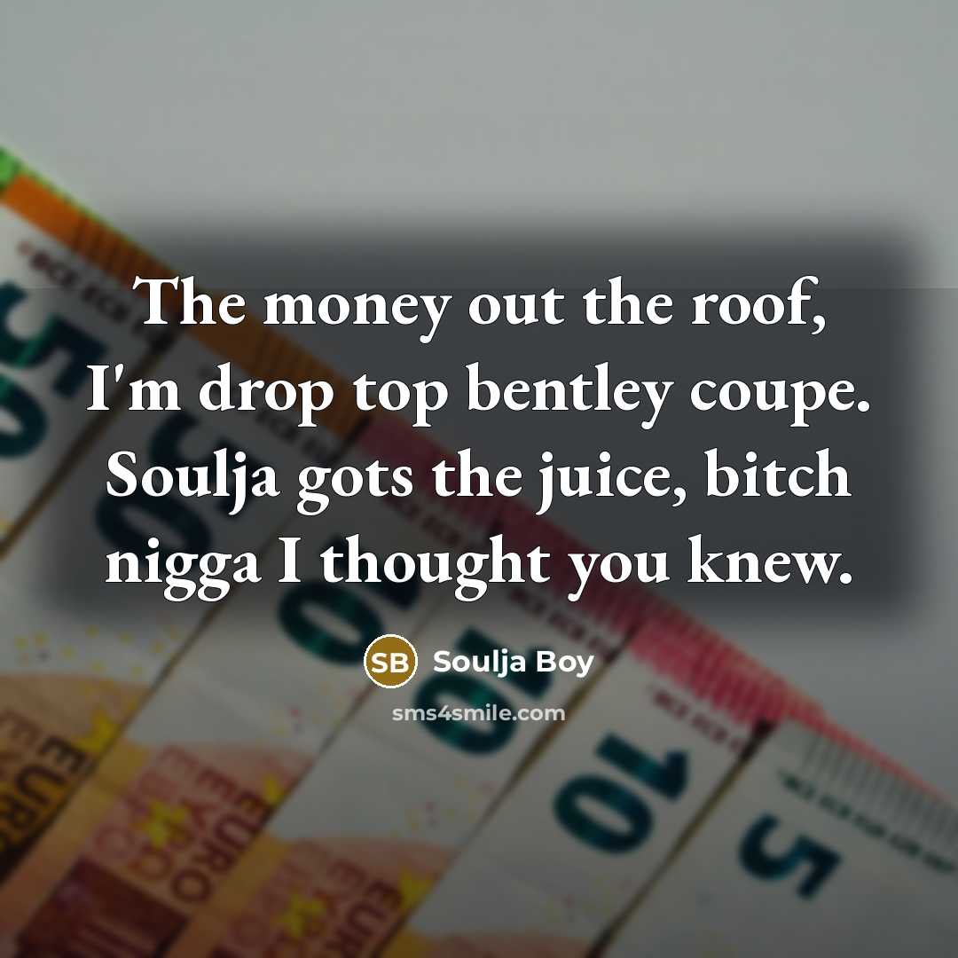 “The money out the roof, I'm drop top bentley coupe.…” quote by Soulja Boy