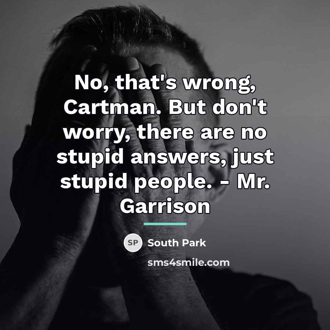 “No, that's wrong, Cartman. But don't worry, there are no…” quote by South Park