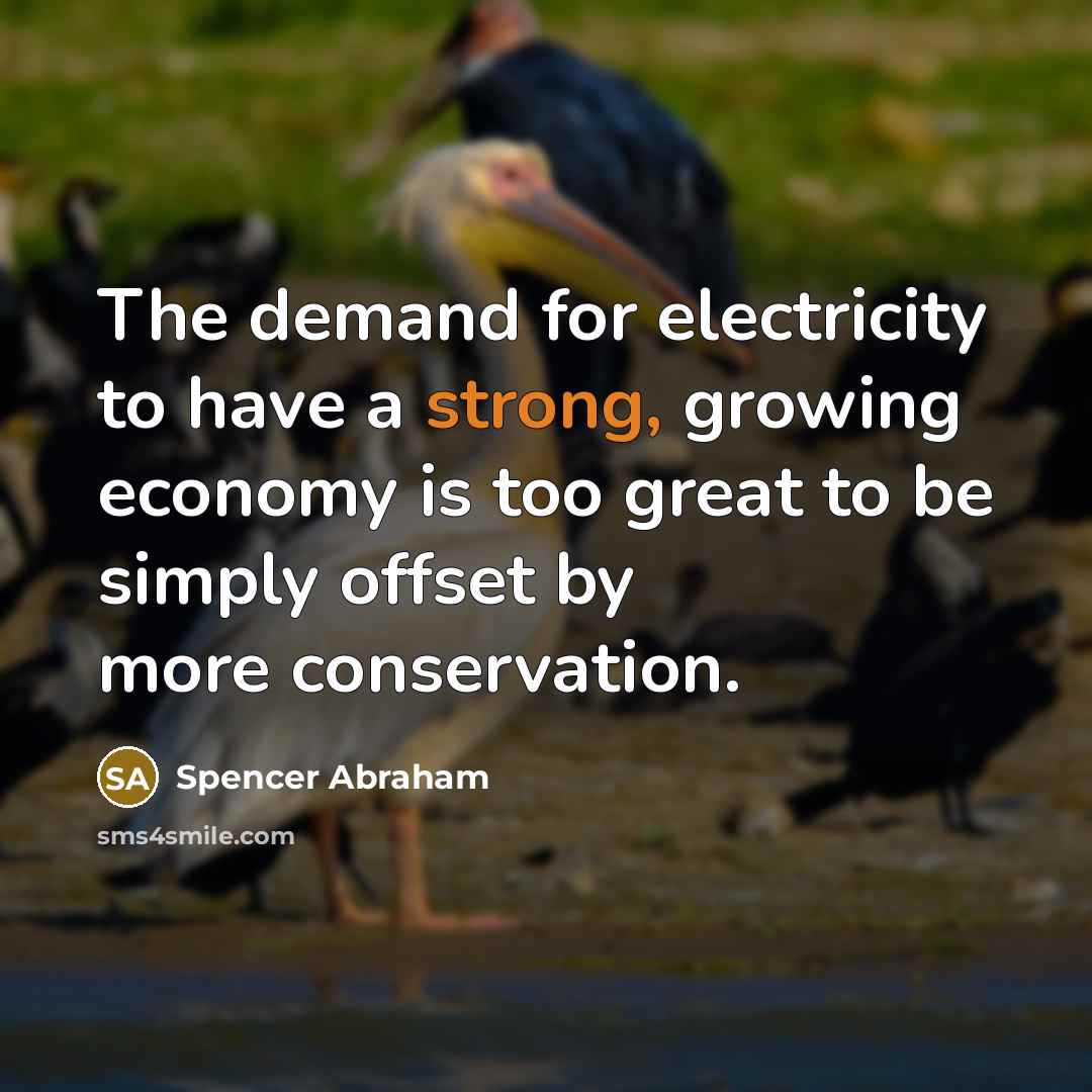 “The demand for electricity to have a strong, growing economy…” quote by Spencer Abraham