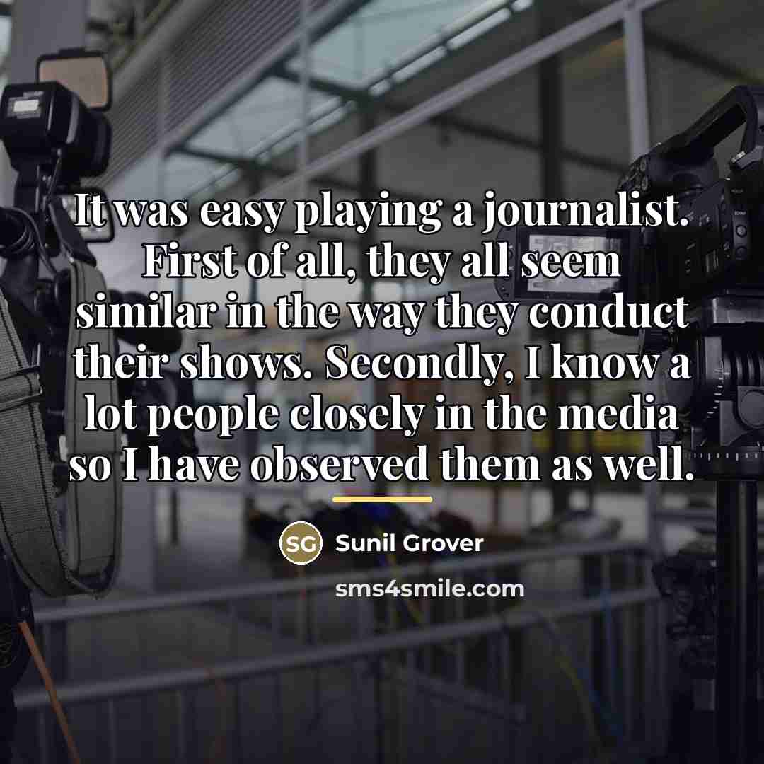 “It was easy playing a journalist. First of all, they…” quote by Sunil Grover