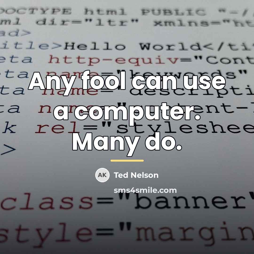 “Any fool can use a computer. Many do.…” quote by Ted Nelson
