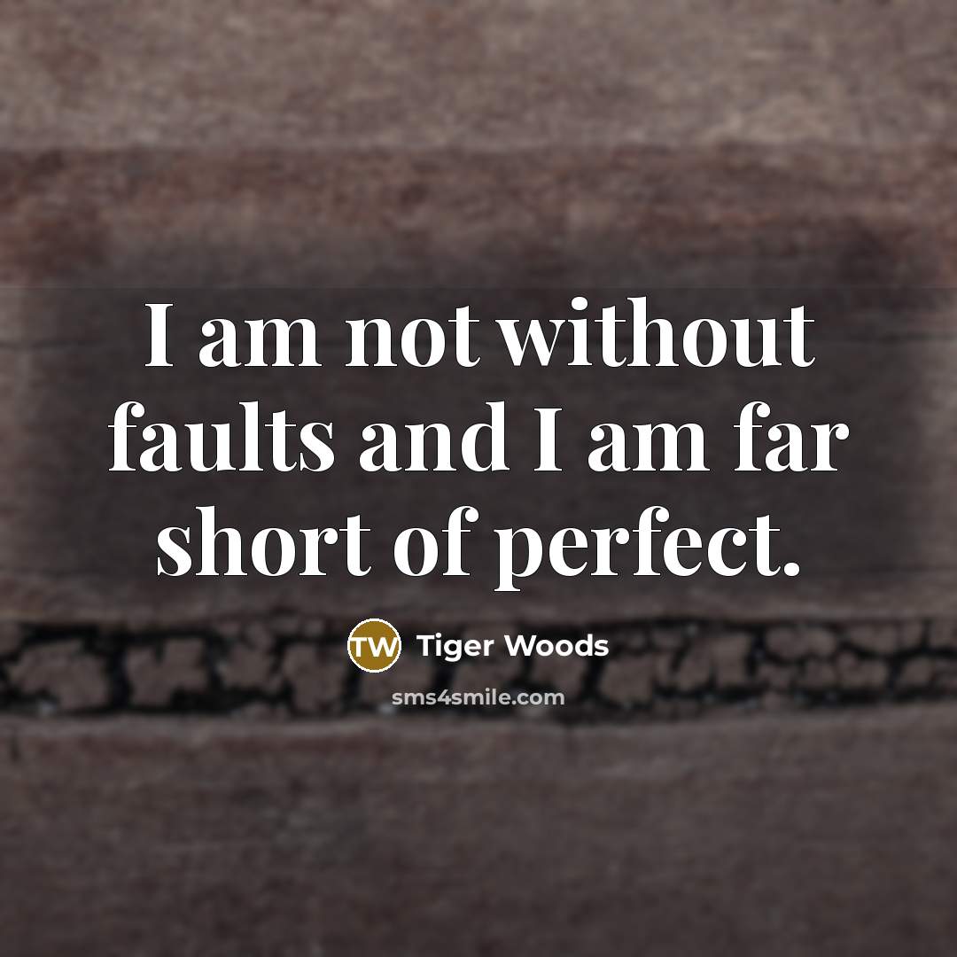 “I am not without faults and I am far short…” quote by Tiger Woods
