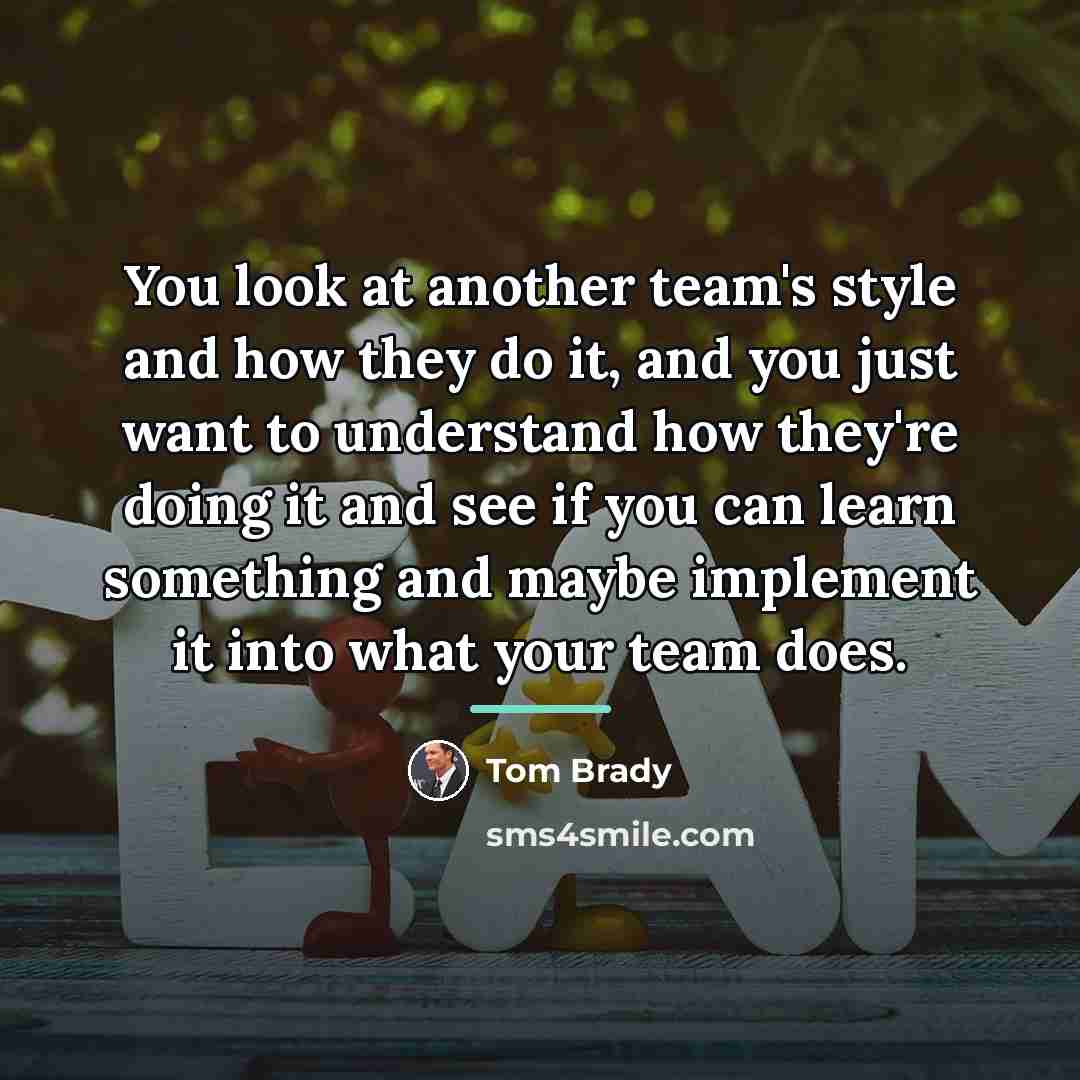 “You look at another team's style and how they do…” quote by Tom Brady