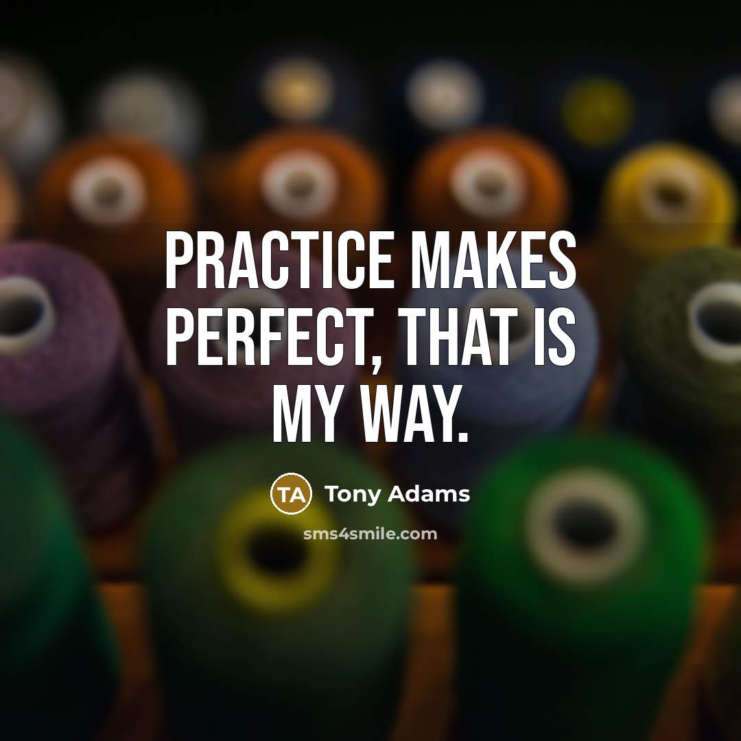 “Practice makes perfect, that is my way.” quote by Tony Adams