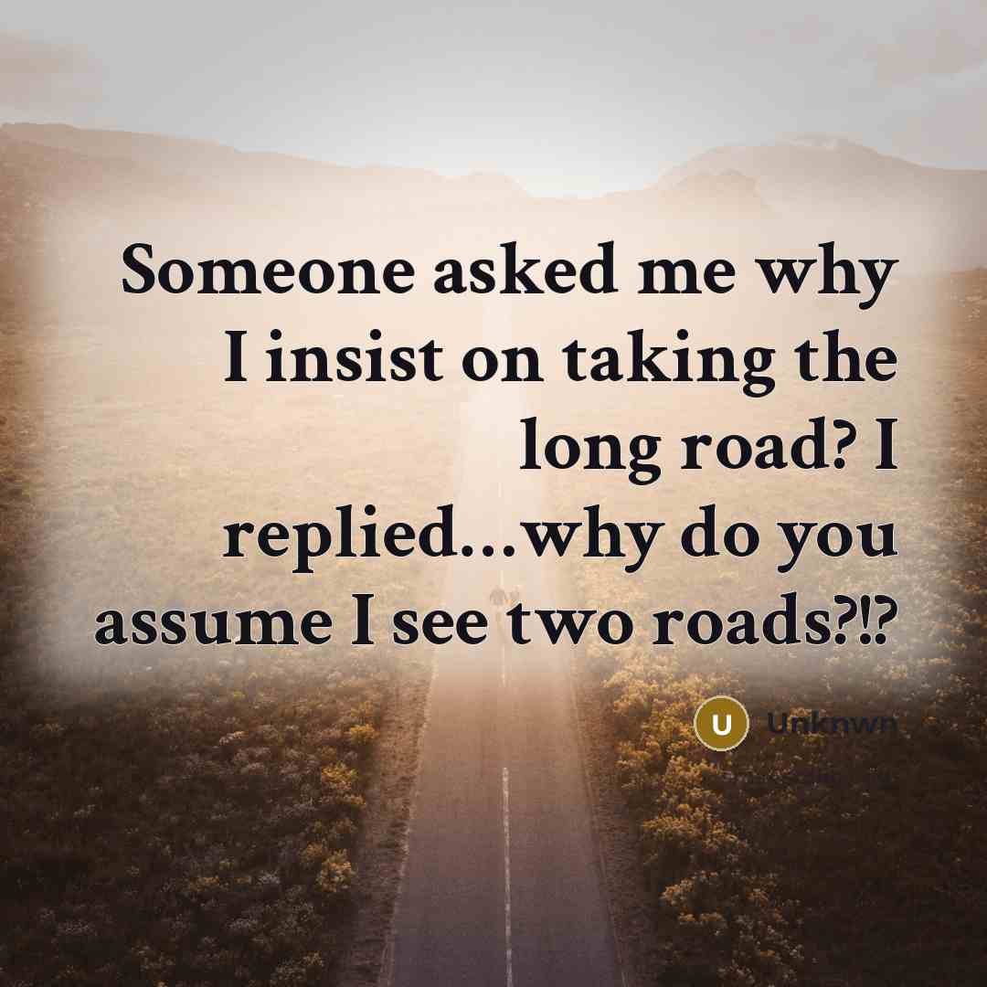 “Someone asked me why I insist on taking the long…” quote by Unknwn