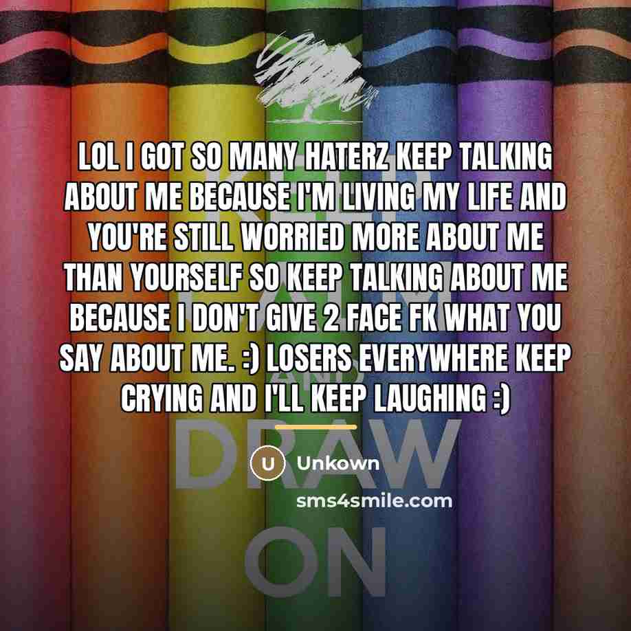 “Lol I got so many haterz keep talking about me…” quote by Unkown