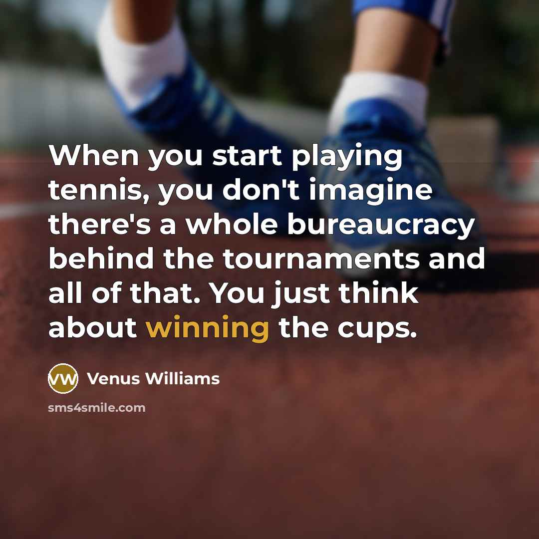 “When you start playing tennis, you don't imagine there's a…” quote by Venus Williams