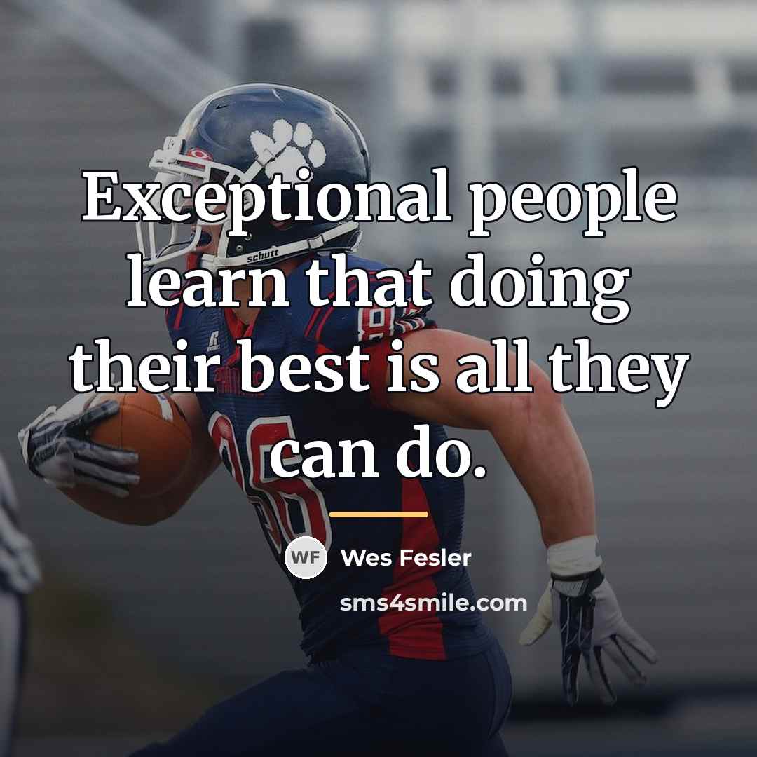 “Exceptional people learn that doing their best is all they…” quote by Wes Fesler