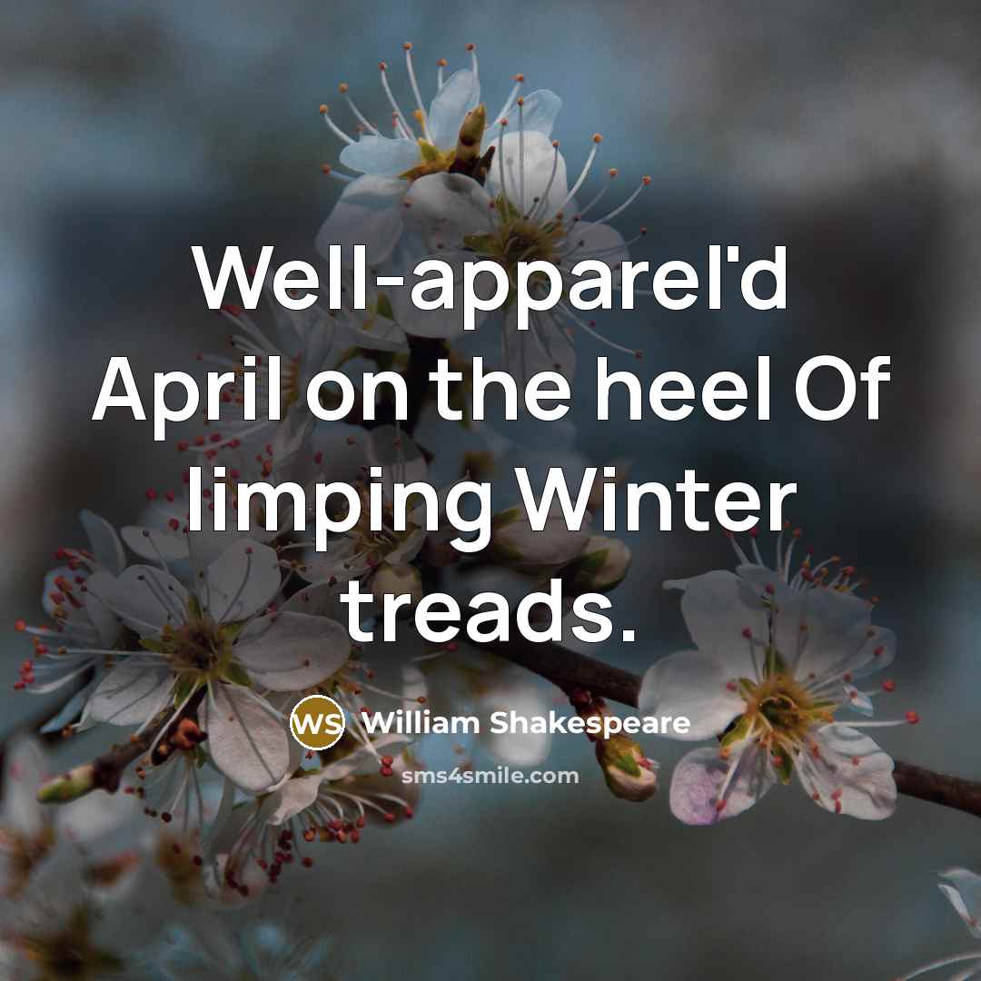 “Well-apparel'd April on the heel Of limping Winter treads.…” quote by William Shakespeare
