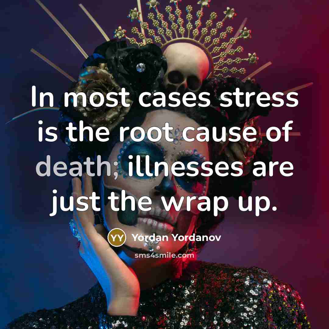 “In most cases stress is the root cause of death;…” quote by Yordan Yordanov