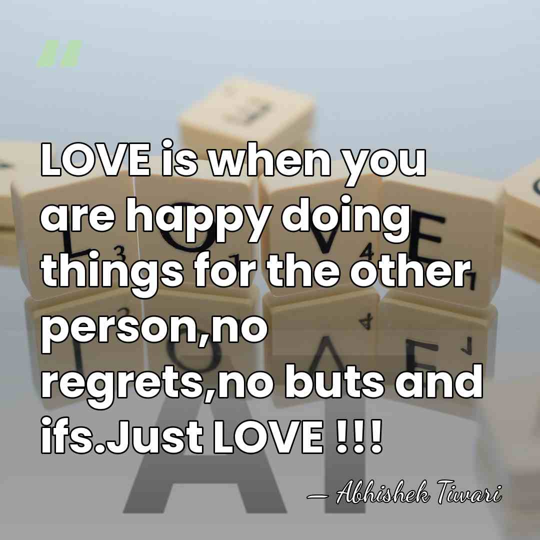 LOVE is when you are happy doing things for the other person,no&hellip; - Abhishek Tiwari