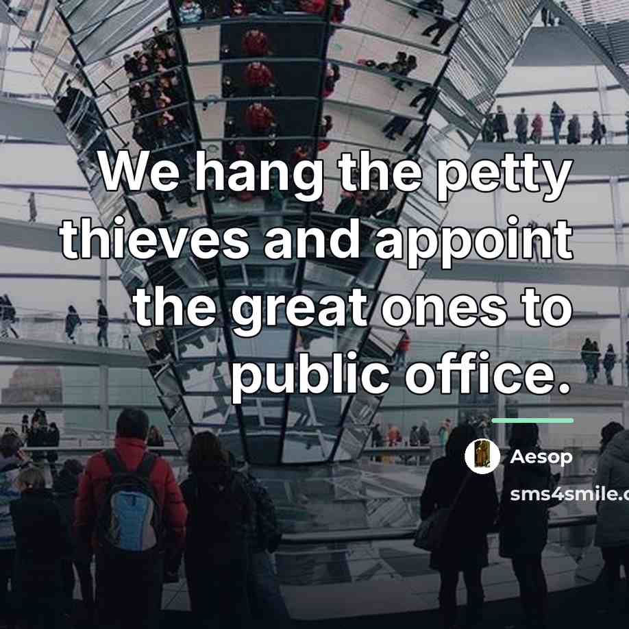 “We hang the petty thieves and appoint the great ones…” quote by Aesop