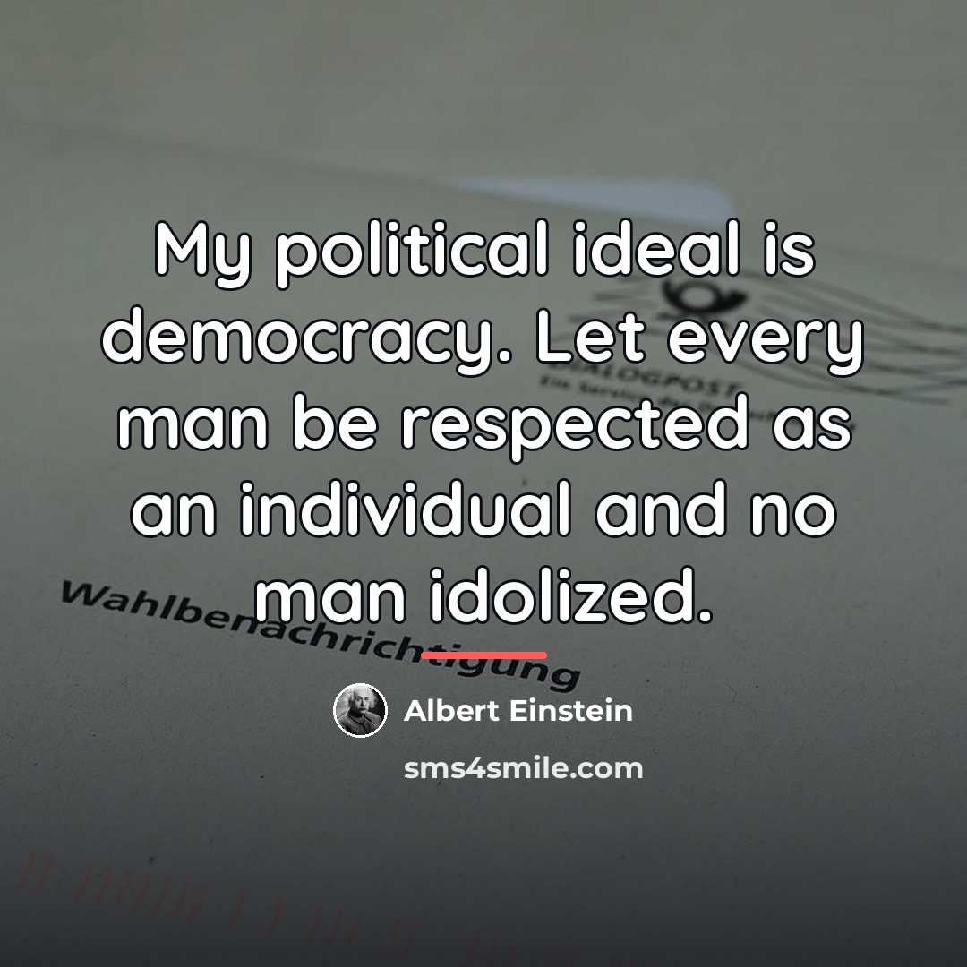 “My political ideal is democracy. Let every man be respected…” quote by Albert Einstein