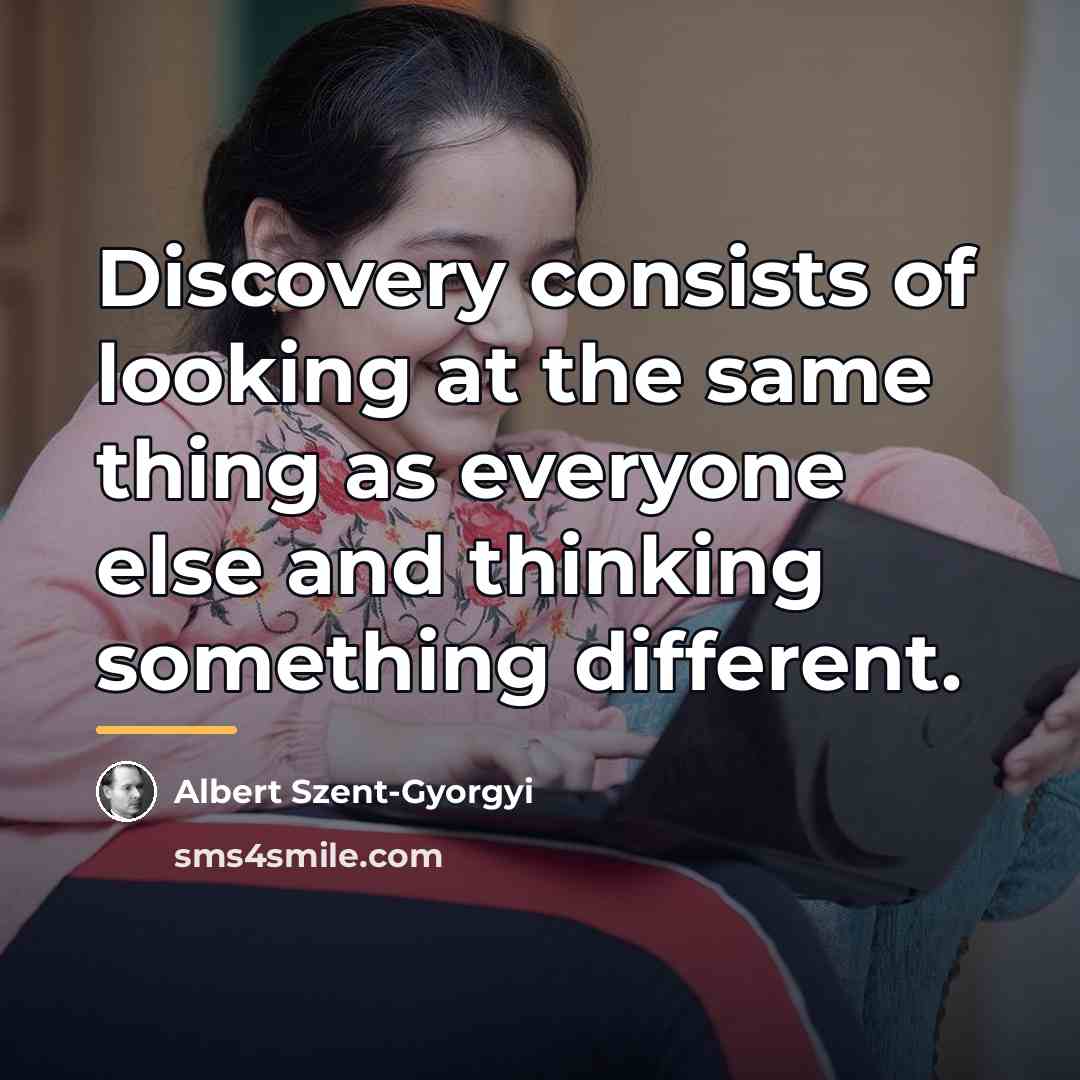 “Discovery consists of looking at the same thing as everyone…” quote by Albert Szent-Gyorgyi