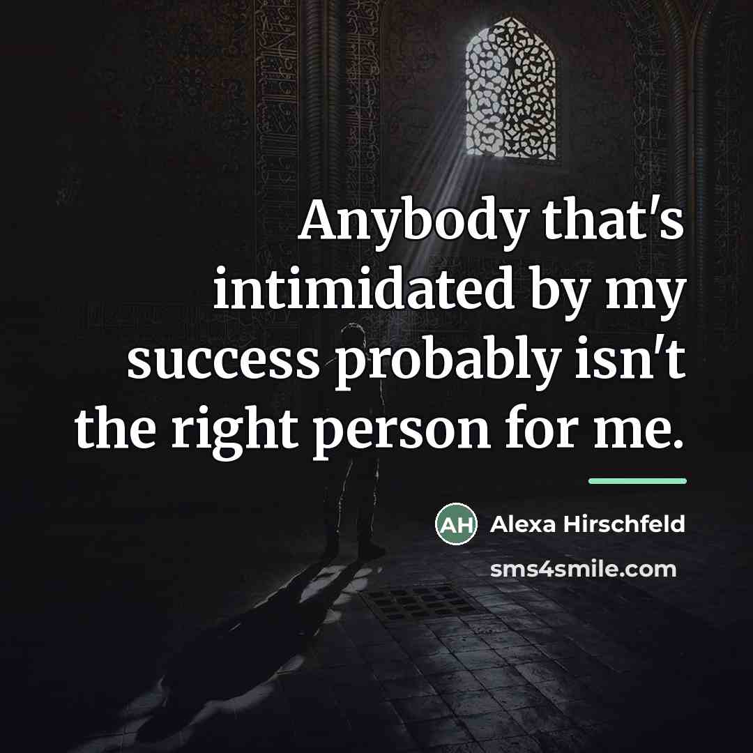 “Anybody that's intimidated by my success probably isn't the right…” quote by Alexa Hirschfeld