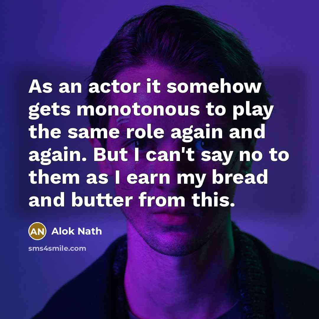 “As an actor it somehow gets monotonous to play the…” quote by Alok Nath