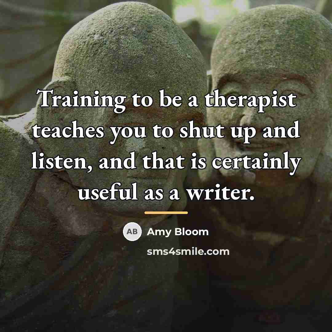 “Training to be a therapist teaches you to shut up…” quote by Amy Bloom