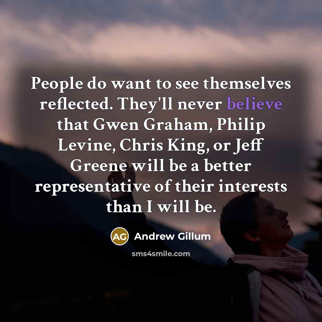 “People do want to see themselves reflected. They'll never believe…” quote by Andrew Gillum