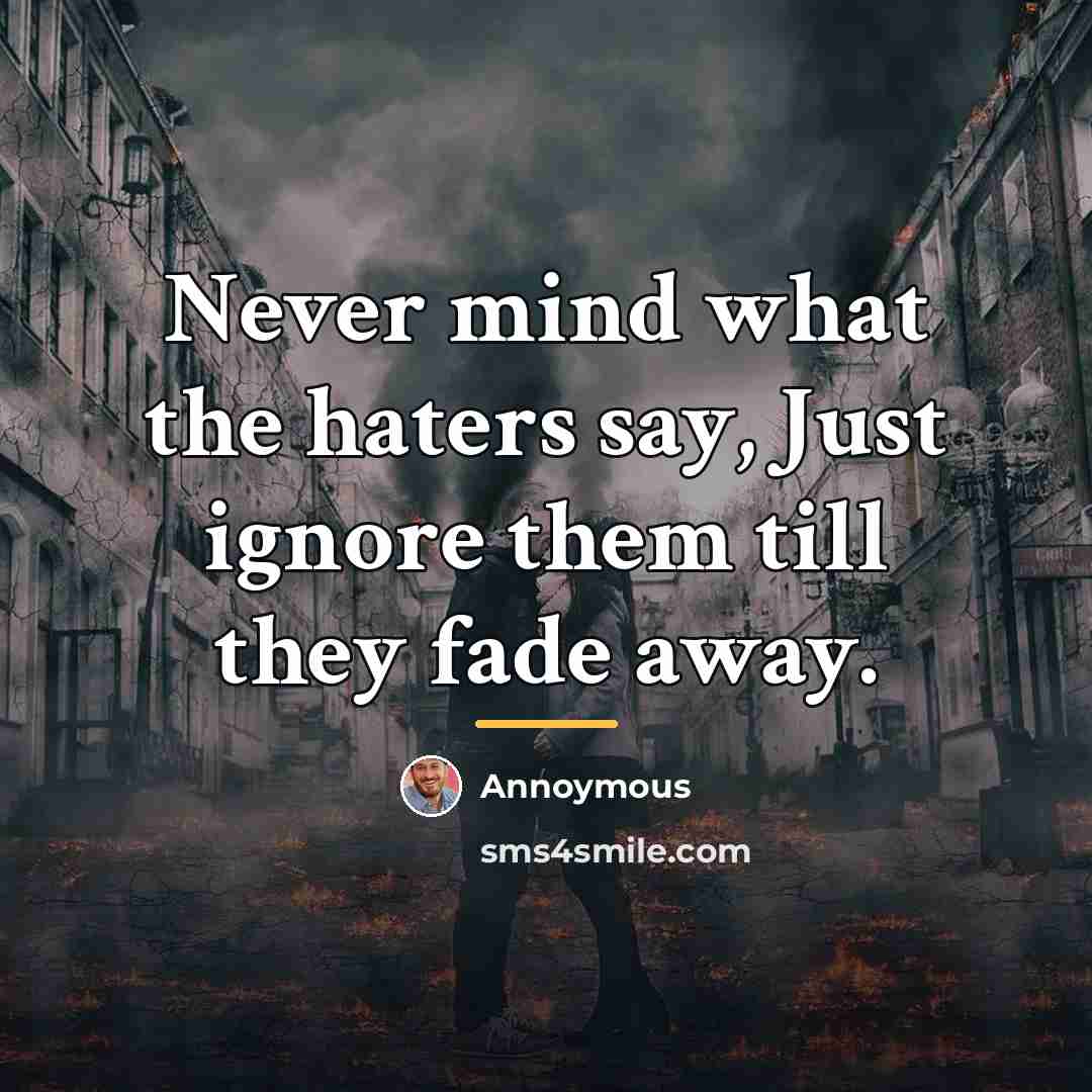 “Never mind what the haters say, Just ignore them till…” quote by Annoymous