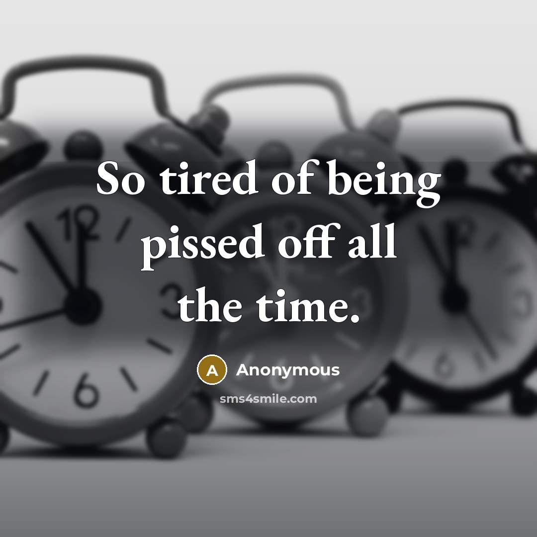 “So tired of being pissed off all the time.…” quote by Anonymous